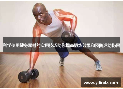 科学使用健身器材的实用技巧助你提高锻炼效果和预防运动伤害