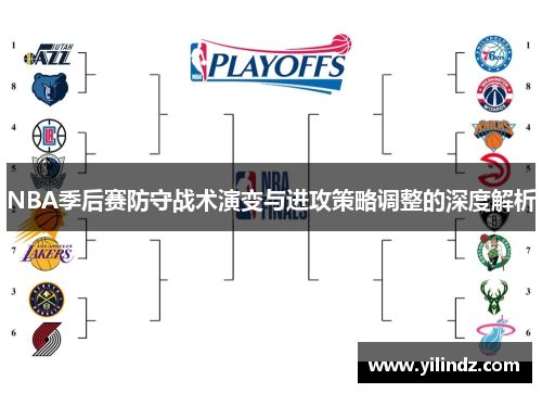 NBA季后赛防守战术演变与进攻策略调整的深度解析