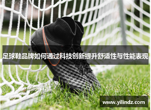 足球鞋品牌如何通过科技创新提升舒适性与性能表现